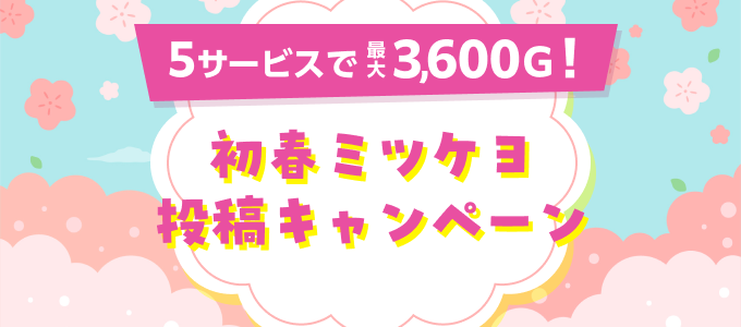 5サービスで最大3600G！初春ミツケヨ投稿キャンペーン